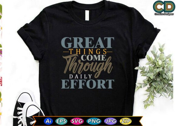 GREAT THINGS COME THROUGH DAILY EFFORT T-Shirt Graphics