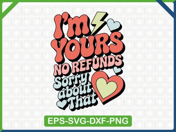I’m Yours No Refunds Sublimation: Graphics & T-Shirt Designs