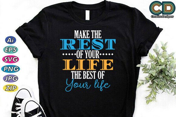 MAKE THE REST OF YOUR LIFE Graphics & T-Shirt Designs