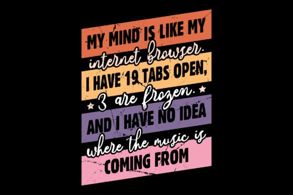 My Mind Is Like My Internet Browser 19: T-Shirt Graphics