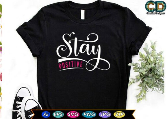 Stay Positive Motivational Quotes: Graphics & T-Shirt Designs