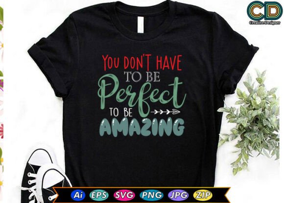 YOU DON'T HAVE TO BE PERFECT Graphics & T-Shirt Designs